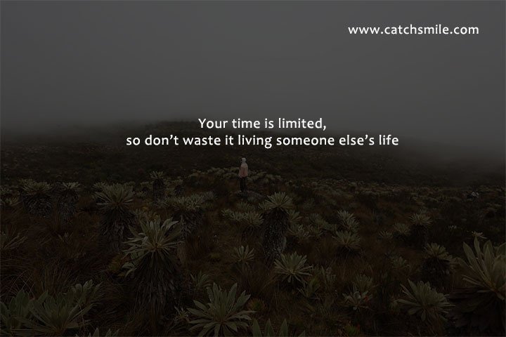 Your time is limited, so don’t waste it living someone else’s life