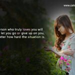 A person who truly loves you will never let you go or give up on you, no matter how hard the situation is.