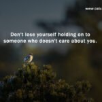 Don't lose yourself holding on to someone who doesn't care about you.