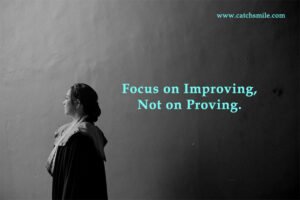 Focus on Improving, Not on Proving.