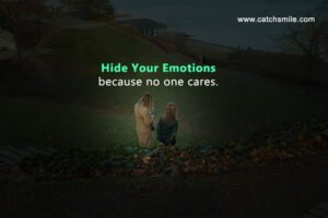 Hide your emotions because no one cares.