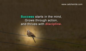 Success starts in the mind, Grows through action, and thrives with discipline.