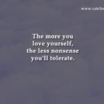 The more you love yourself, the less nonsense you'll tolerate.