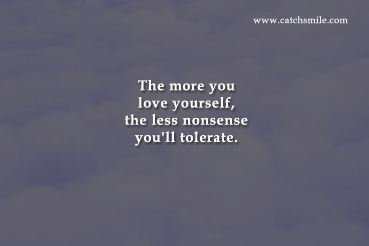 The more you love yourself, the less nonsense you'll tolerate.