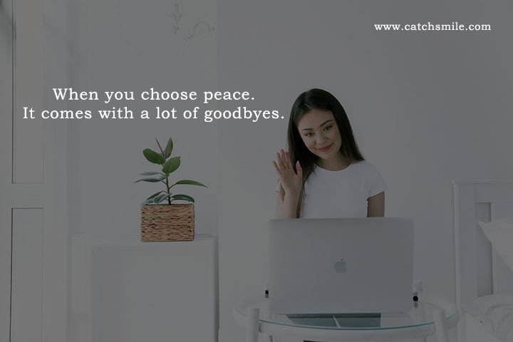 When you choose peace. It comes with a lot of goodbyes.