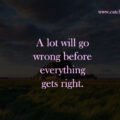 A lot will go wrong before everything gets right.