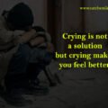 Crying is not a solution but crying makes you feel better.