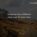 Everyone has a different clock wait for your time.