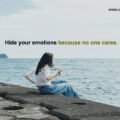 Hide your emotions because no one cares. 15 Hide your emotions because no one cares.