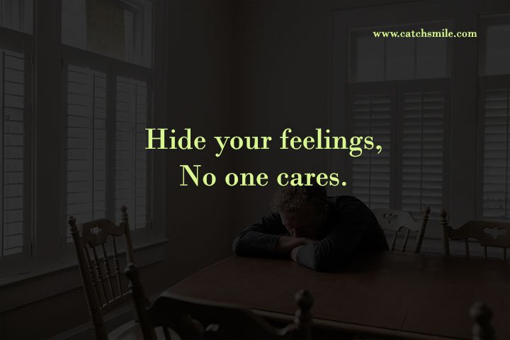 Hide your feelings, No one cares. 12 Hide your feelings, No one cares.