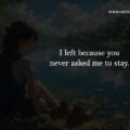 I left because you never asked me to stay.
