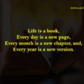 Life is a book, Every day is a new page, Every month is a new chapter, and, Every year is a new version.
