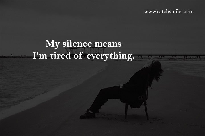 My silence means I'm tired of everything. 12 My silence means I'm tired of everything.