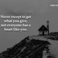 Never except to get what you give, not everyone has a heart like you.