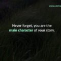 Never forget, you are the main character of your story.