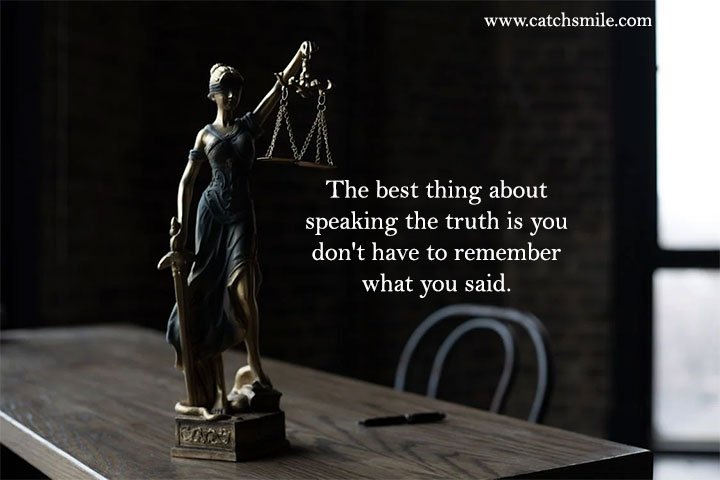 The best thing about speaking the truth is you don't have to remember what you said. 3 The best thing about speaking the truth is you don't have to remember what you said.