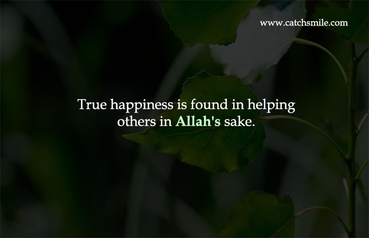 True happiness is found in helping others in Allah's sake.