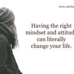 Having the right mindset and attitude can literally change your life.