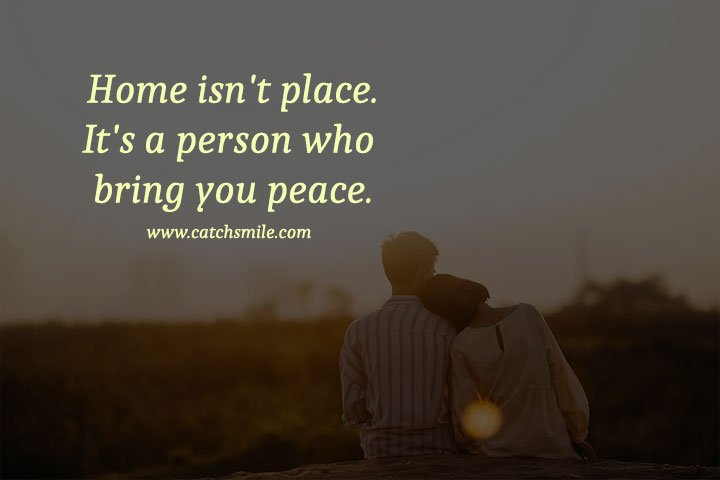 Home isn't place. It's a person who bring you peace. 1 Home isn't place. It's a person who bring you peace.