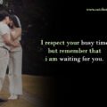 I respect your busy time but remember that i am waiting for you. 15 I respect your busy time but remember that i am waiting for you.