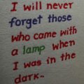 I will never forget those who came with a lamp when i was in the dark.