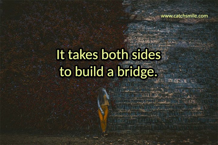 It takes both sides to build a bridge.