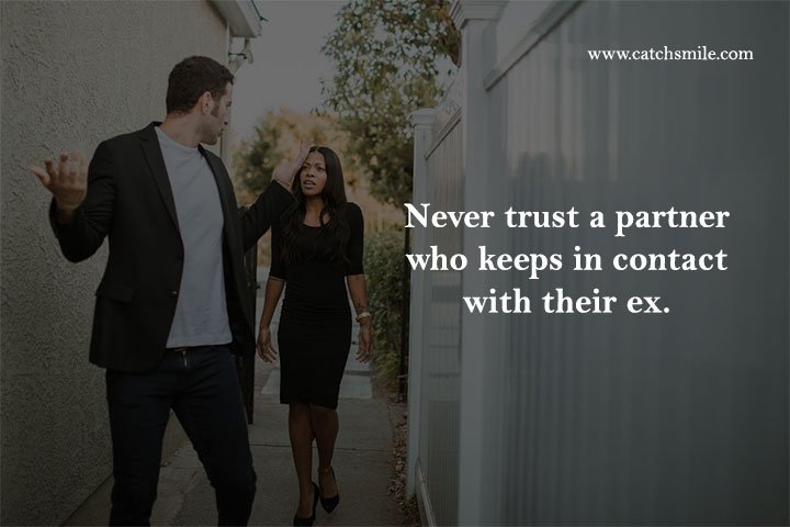 Never trust a partner who keeps in contact with their ex. 9 Never trust a partner who keeps in contact with their ex.