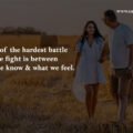 One of the hardest battle we fight is between what we know and what we feel. 15 One of the hardest battle we fight is between what we know and what we feel.