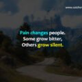 Pain changes people. Some grow bitter, Others grow silent.