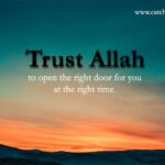 Trust Allah to open the right door for you at the right time. 11 Trust Allah to open the right door for you at the right time.