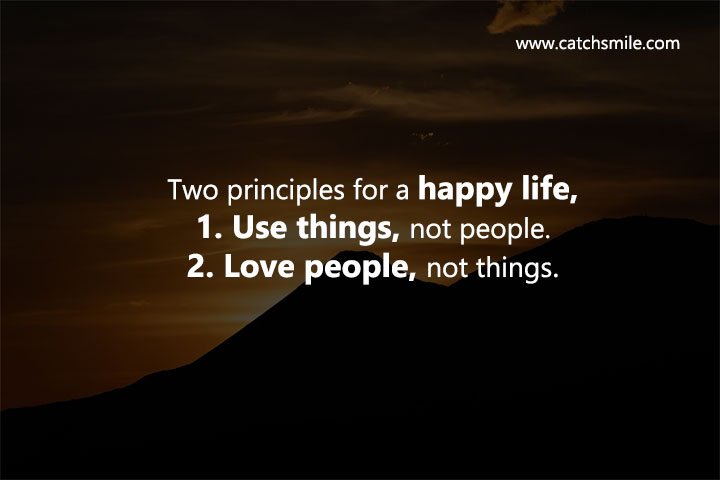 Two principles for a happy life 1 Two principles for a happy life, 1. Use things, not people. 2. Love people, not things.