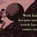 Work hard because nothing worth having comes easy. 15 Work hard because nothing worth having comes easy.