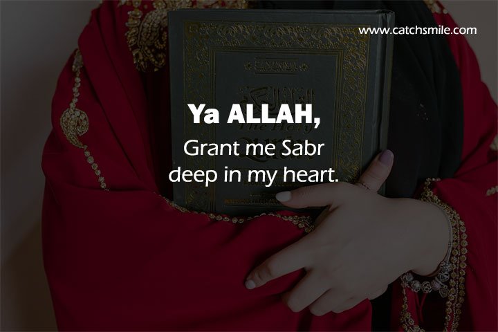 Ya ALLAH, Grant me Sabr deep in my heart.