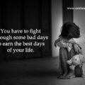 You have to fight through some bad days to earn the best days of your life.