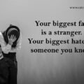 Your biggest fan is a stranger. Your biggest hater is someone you know. 15 Your biggest fan is a stranger. Your biggest hater is someone you know.