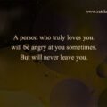 A person who truly loves you. will be angry at you sometimes. But will never leave you.