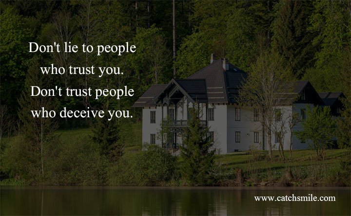 Don't lie to people who trust you. Don't trust people who deceive you. 7 Don't lie to people who trust you. Don't trust people who deceive you.