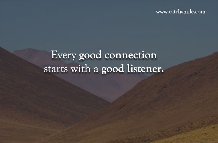 Every good connection starts with a good listener.