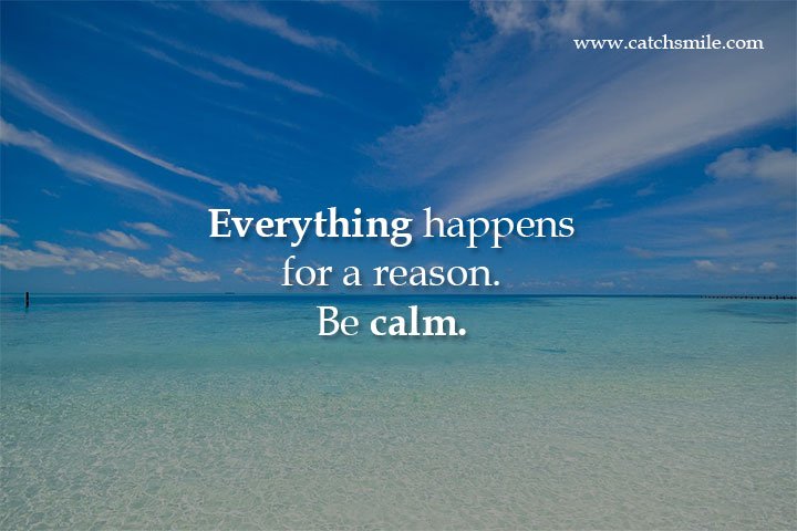 Everything happens for a reason - Be calm 4 Everything happens for a reason. Be calm.