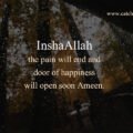 InshaAllah the pain will end and door of happiness will open soon Ameen.