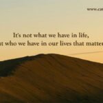It's not what we have in life, but who we have in our lives that matters. 12 It's not what we have in life, but who we have in our lives that matters.