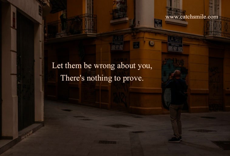 Let them be wrong about you, There's nothing to prove. 1 Let them be wrong about you, There's nothing to prove.