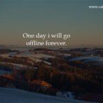 One day i will go offline forever.