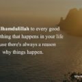 Say, Alhamdulillah to every good and bad thing that happens in your life because there's always a reason why things happen.