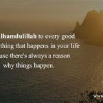 Say, Alhamdulillah to every good and bad thing that happens in your life because there's always a reason why things happen. 11 Say, Alhamdulillah to every good and bad thing that happens in your life because there's always a reason why things happen.