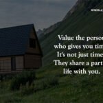 Value the person who gives you time. It's not just time, They share a part of life with you.