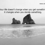 Your life doesn't change when you get something - it changes when you decide something.