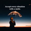 Accept every situation with a smile.