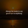 Always be ready to say good-bye to anything. 15 Always be ready to say good-bye to anything.