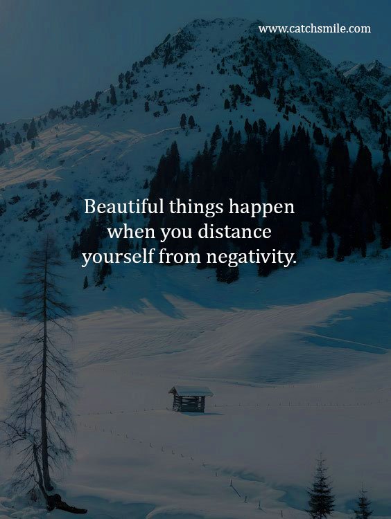 Beautiful things happen when you distance yourself from negativity. 2 Beautiful things happen when you distance yourself from negativity.